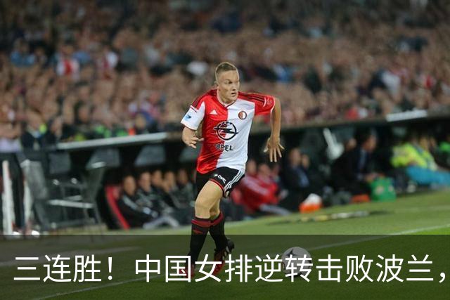 三连胜！中国女排逆转击败波兰，3胜1负结束世界联赛南京站