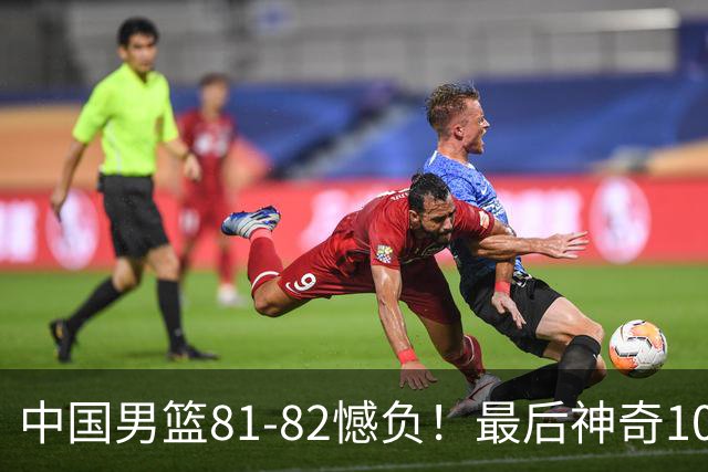 中国男篮81-82憾负！最后神奇10秒钟，郭士强给年轻后卫交学费