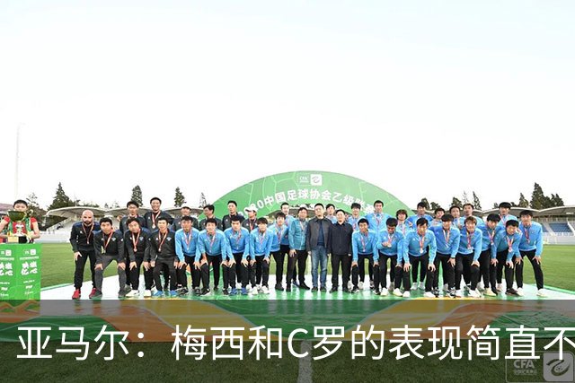 亚马尔：梅西和C罗的表现简直不可思议 我觉得我达不到他们的高度