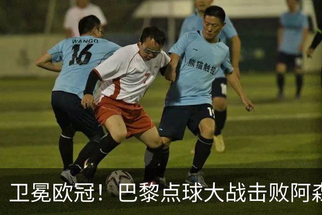 卫冕欧冠！巴黎点球大战击败阿森纳夺冠 加布里埃尔、埃泽失点