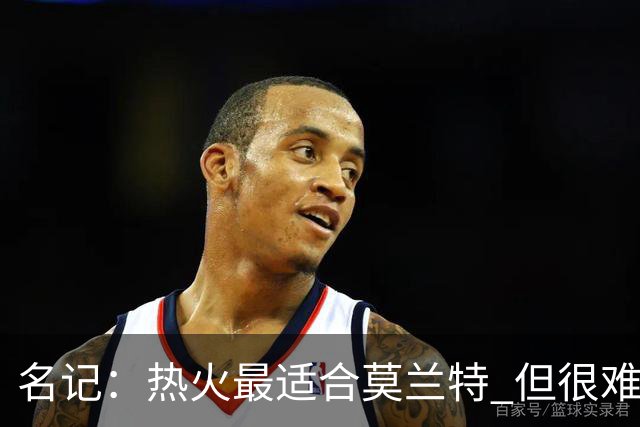 名记：热火最适合莫兰特 但很难配平薪资因此大概率等他被买断