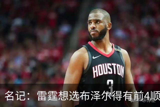 名记：雷霆想选布泽尔得有前4顺位签 冠军中锋马拉是更现实的目标