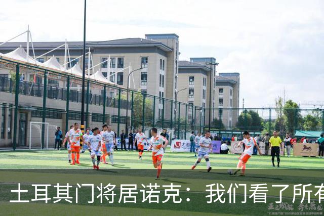土耳其门将居诺克：我们看了所有世界杯比赛，下一场要做得更好