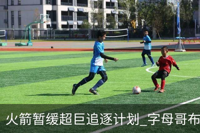 火箭暂缓超巨追逐计划 字母哥布朗交易不划算？