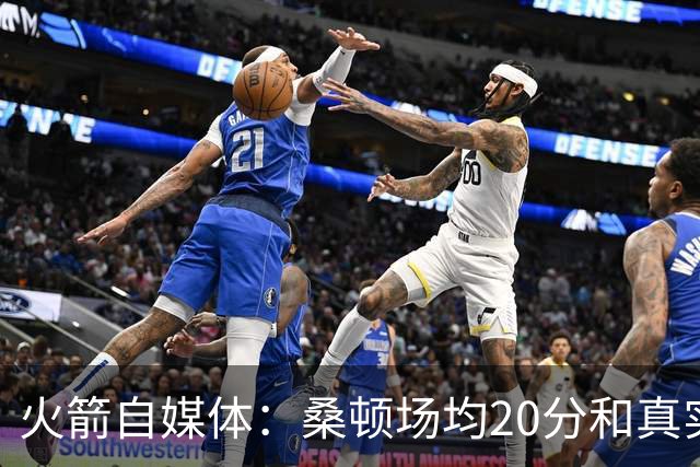 火箭自媒体：桑顿场均20分&真实命中率62% 是完美的乌度卡式球员