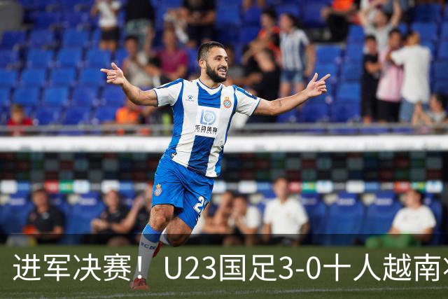 进军决赛！U23国足3-0十人越南将战日本 彭啸向余望王钰栋破门