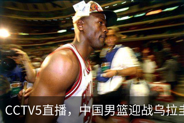 CCTV5直播，中国男篮迎战乌拉圭队，杨瀚森、王俊杰未参赛，胜负尚未公布