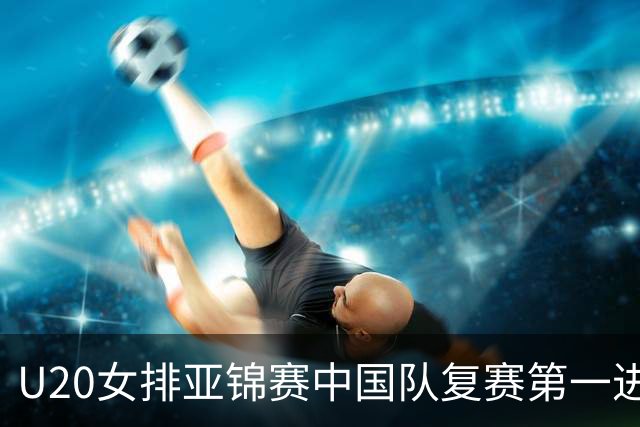 U20女排亚锦赛中国队复赛第一进4强 半决赛战韩国